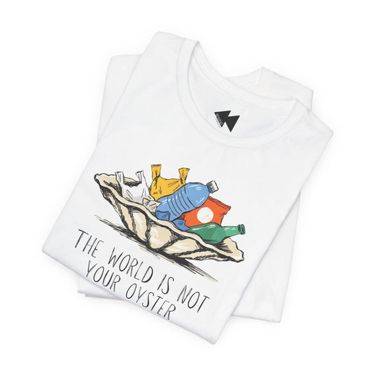 A folded white short-sleeve crewneck t-shirt with an oyster full of trash. The words 'THE WORLD IS NOT YOUR OYSTER' is beneath the oyster on a white background.