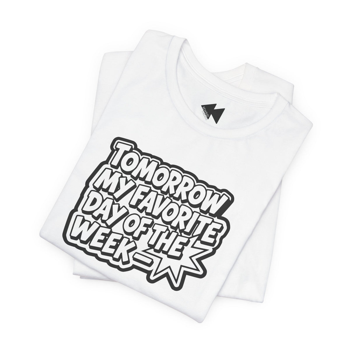 A folded white short-sleeve T-shirt with a bold black and white graphic reading 'TOMORROW MY FAVORITE DAY OF THE WEEK' on the front, shown on a clean white background.