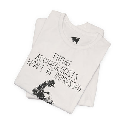 Future Archaeologists Won’t Be Impressed T-Shirt