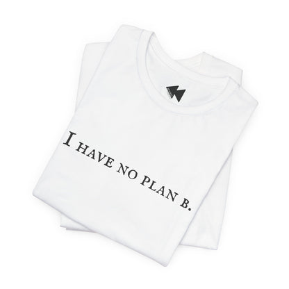 A folded white t-shirt with the black printed text 'I HAVE NO PLAN B.' across the chest, displayed on a clean white background.