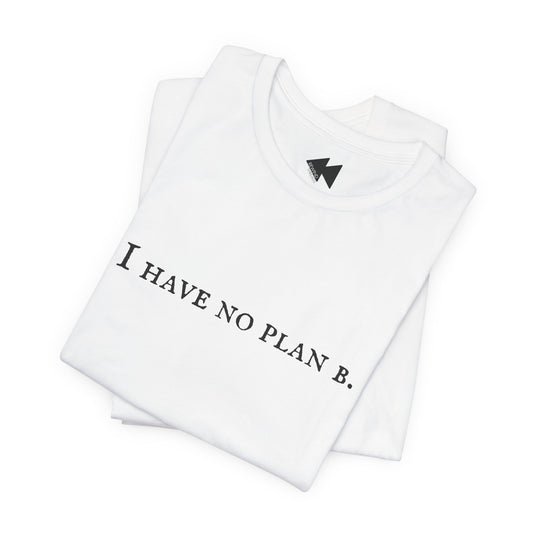 A folded white t-shirt with the black printed text 'I HAVE NO PLAN B.' across the chest, displayed on a clean white background.