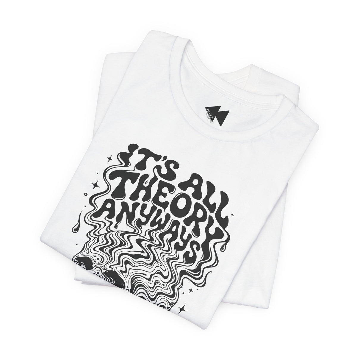 A folded white t-shirt with a black graphic print that reads 'IT'S ALL THEORY ANYWAYS' in a stylized, wavy font. A small black geometric logo is visible inside the collar.