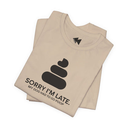 Sorry I’m Late – My Dog Had to Poop Shirt