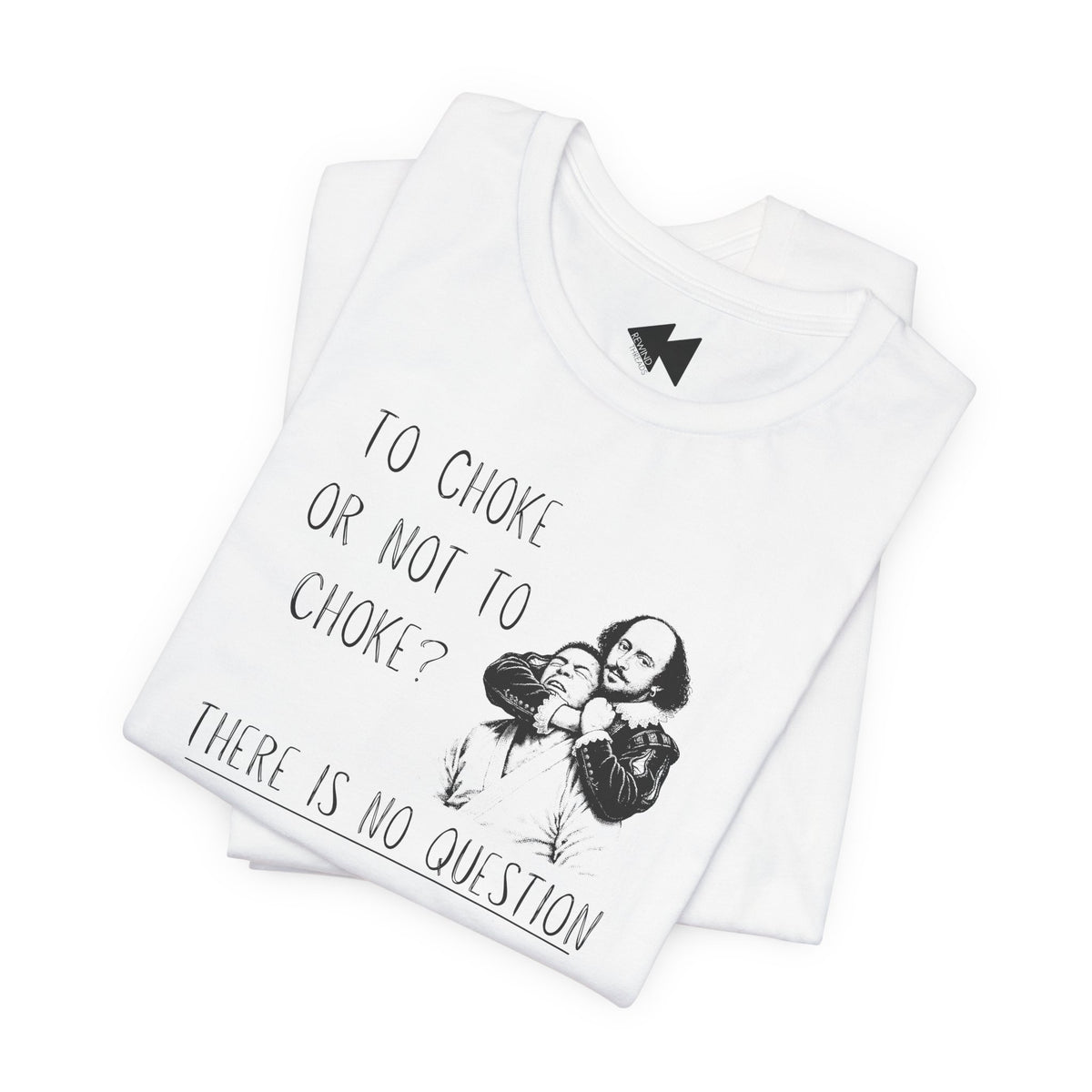 A folded white graphic T-shirt on a plain white background. The shirt features a black printed illustration of Shakespeare and the text 'TO CHOKE OR NOT TO CHOKE? THERE IS NO QUESTION'.