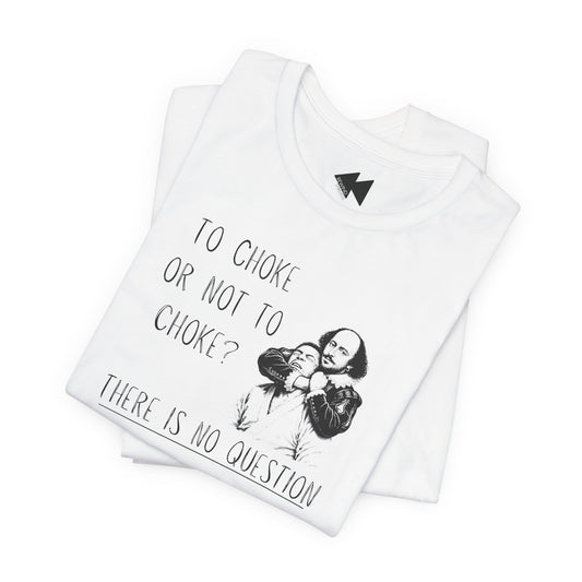 A folded white graphic T-shirt on a plain white background. The shirt features a black printed illustration of Shakespeare and the text 'TO CHOKE OR NOT TO CHOKE? THERE IS NO QUESTION'.