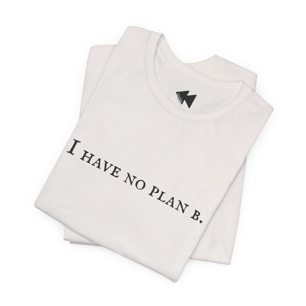 A folded light beige t-shirt with the black printed text 'I HAVE NO PLAN B.' across the chest, displayed on a clean white background.