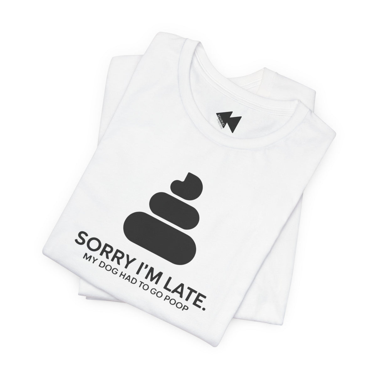 Sorry I’m Late – My Dog Had to Poop Shirt
