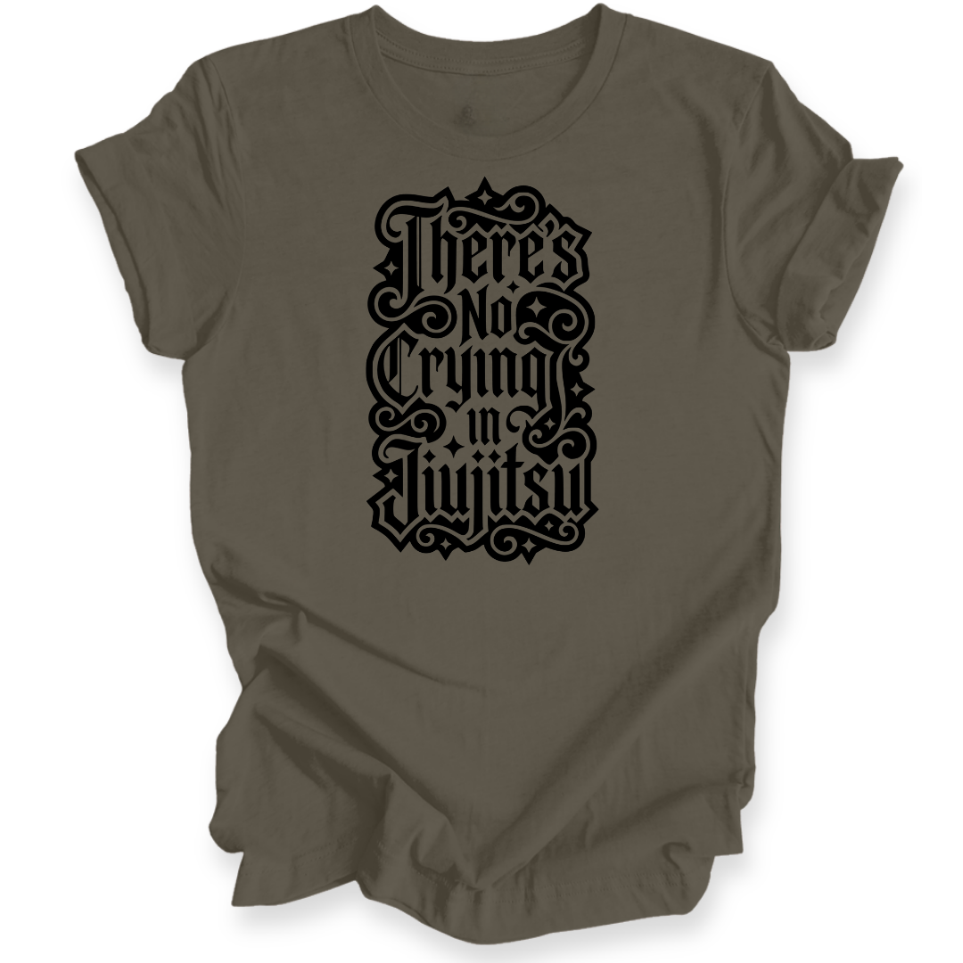 An army colored short-sleeve crewneck t-shirt with a black gothic-style graphic text print reading 'There's No Crying in JiuJitsu' on the front, displayed against a clean white background.