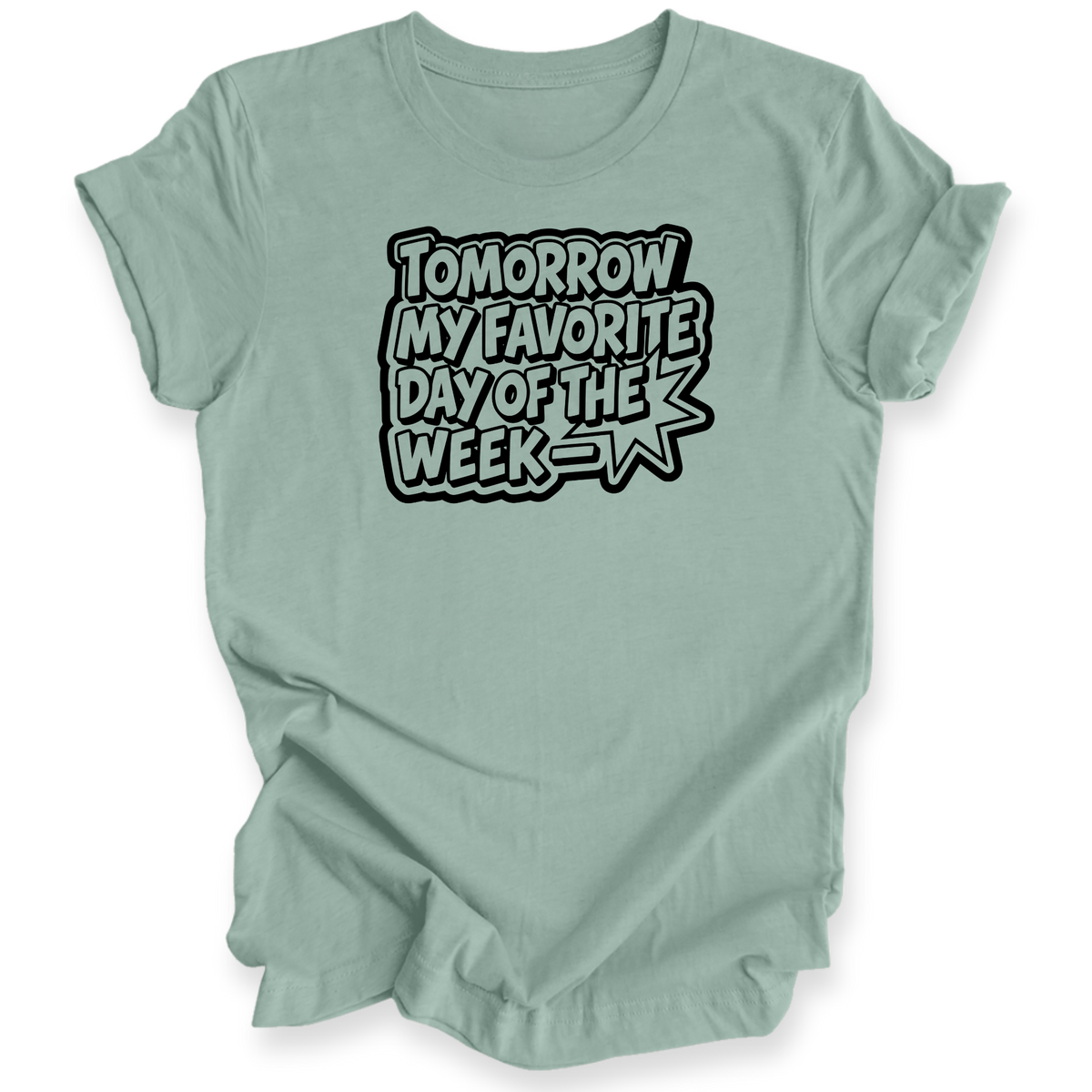 A sage green short-sleeve t-shirt with a black and white graphic text that reads 'TOMORROW MY FAVORITE DAY OF THE WEEK' on a white background.