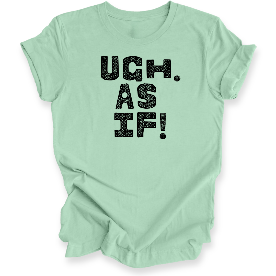 A mint green t-shirt with the text 'UGH. AS IF!' printed in a distressed black font on the front, displayed against a clean white background.