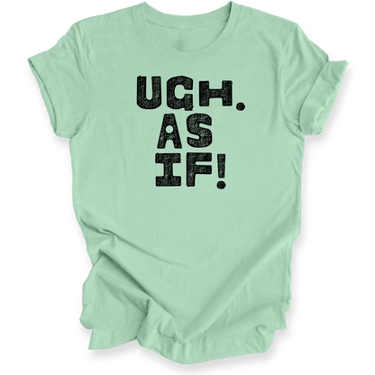 A mint green t-shirt with the text 'UGH. AS IF!' printed in a distressed black font on the front, displayed against a clean white background.