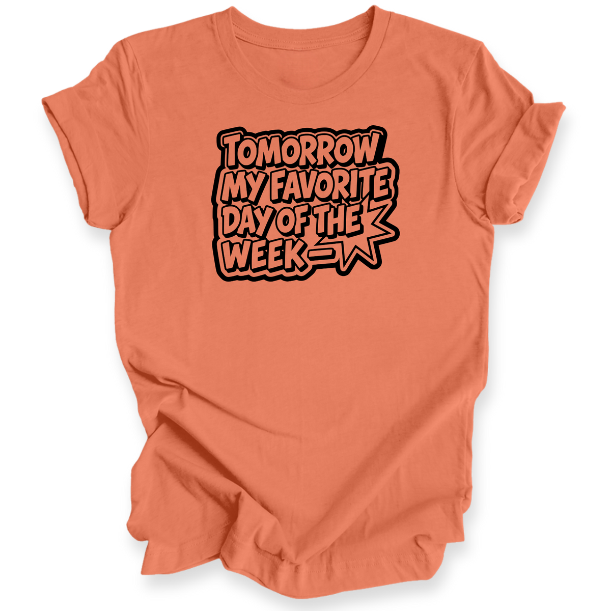 A coral orange short-sleeve t-shirt with a graphic text print reading 'TOMORROW MY FAVORITE DAY OF THE WEEK' in a comic-style outline font, shown on a plain white background.