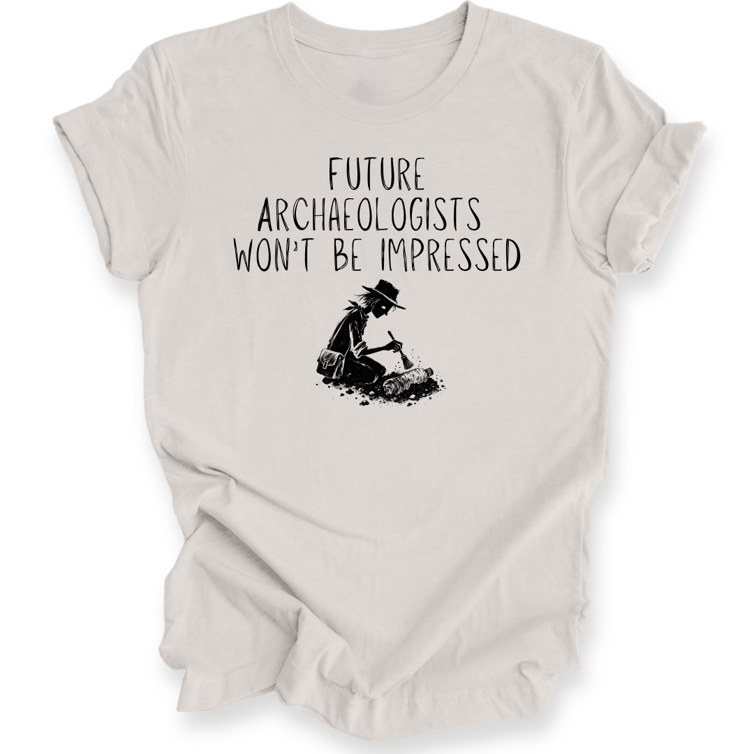 Future Archaeologists Won’t Be Impressed T-Shirt