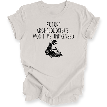 Future Archaeologists Won’t Be Impressed T-Shirt