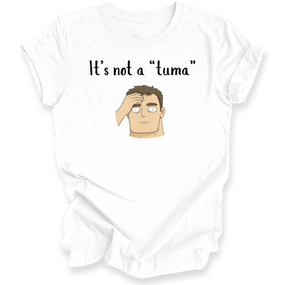 A white short-sleeve crewneck t-shirt with a graphic print on the front. The print features the black text 'It's not a "tuma"' above a cartoon illustration of a man with brown hair, a beige face, and white eyes holding his hand to his forehead.