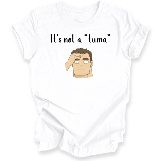 A white short-sleeve crewneck t-shirt with a graphic print on the front. The print features the black text 'It's not a "tuma"' above a cartoon illustration of a man with brown hair, a beige face, and white eyes holding his hand to his forehead.