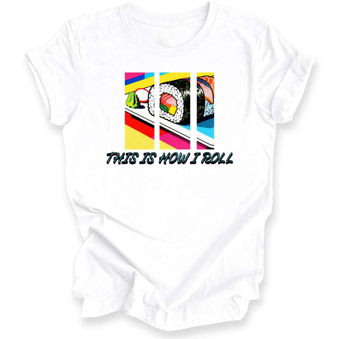 A white short-sleeve crewneck t-shirt with a colorful graphic of sushi rolls with the text 'THIS IS HOW I ROLL' printed below in black with a white outline.