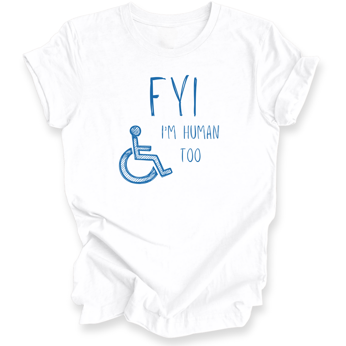 A white short-sleeve t-shirt with a blue graphic print on the front. The graphic features the text 'FYI I'M HUMAN TOO' alongside a blue wheelchair symbol.