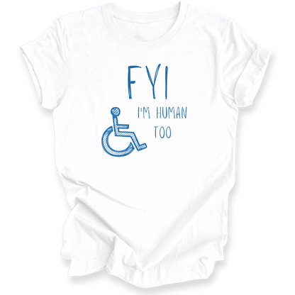 A white short-sleeve t-shirt with a blue graphic print on the front. The graphic features the text 'FYI I'M HUMAN TOO' alongside a blue wheelchair symbol.