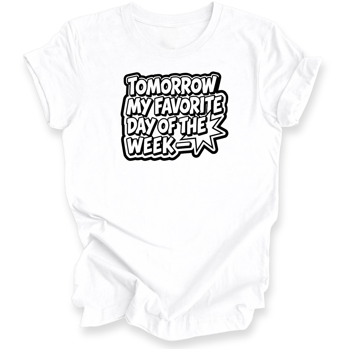 A white short-sleeve t-shirt with a black graphic text print that reads 'TOMORROW MY FAVORITE DAY OF THE WEEK' in a bold, comic-style font with a starburst shape behind it, shown on a plain white background.
