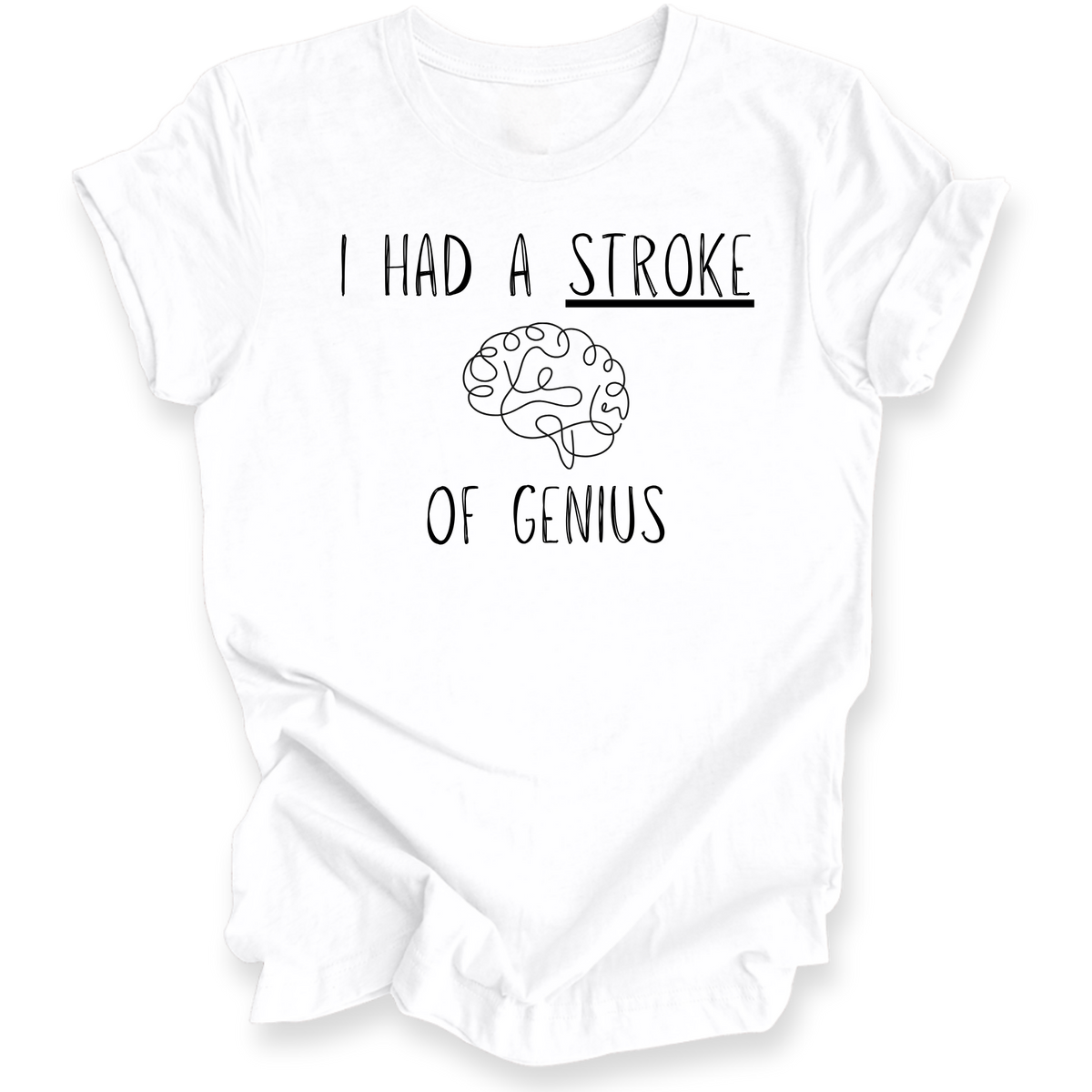 A white short-sleeve t-shirt with a black graphic print that reads 'I HAD A STROKE OF GENIUS' with a simple line drawing of a brain in the center, displayed on a clean white background.