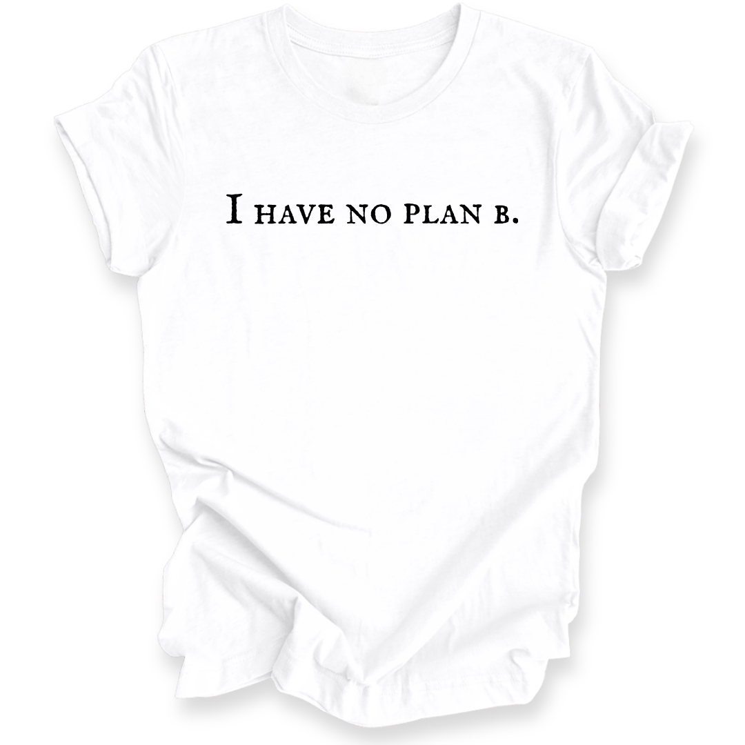 A white t-shirt with the black printed text 'I HAVE NO PLAN B.' across the chest, displayed on a clean white background.