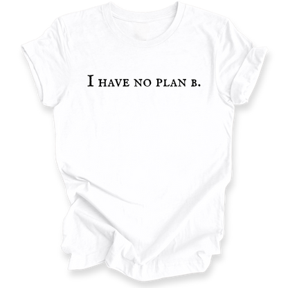 A white t-shirt with the black printed text 'I HAVE NO PLAN B.' across the chest, displayed on a clean white background.