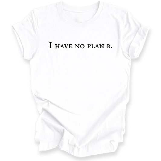 A white t-shirt with the black printed text 'I HAVE NO PLAN B.' across the chest, displayed on a clean white background.