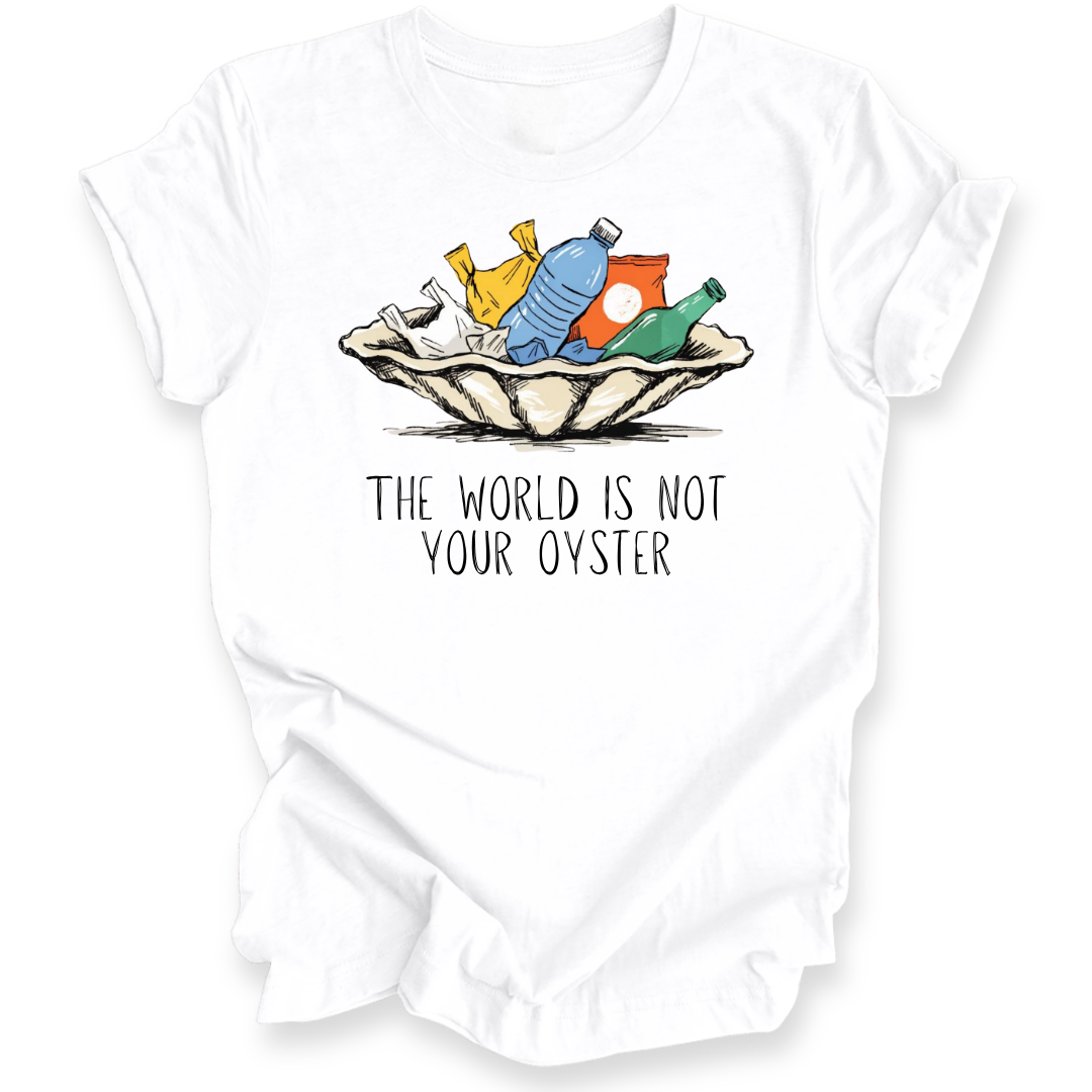 A white short-sleeve crewneck t-shirt with an oyster full of trash. The words 'THE WORLD IS NOT YOUR OYSTER' is beneath the oyster on a white background.