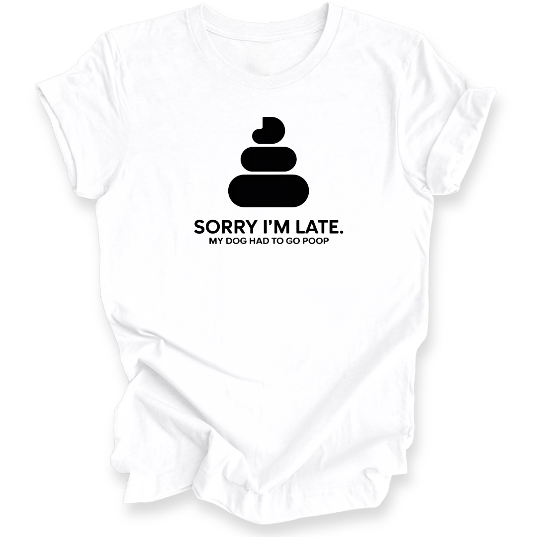 Sorry I’m Late – My Dog Had to Poop Shirt