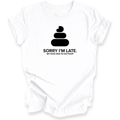 Sorry I’m Late – My Dog Had to Poop Shirt