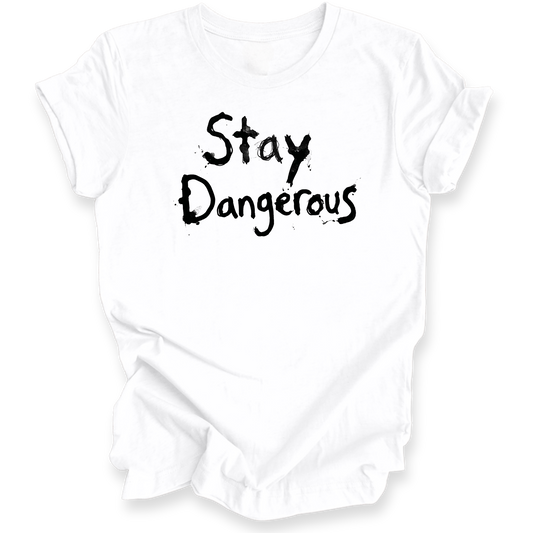 A white t-shirt with the words 'Stay Dangerous' printed in a black distressed brush font on the front, displayed on a clean white background.