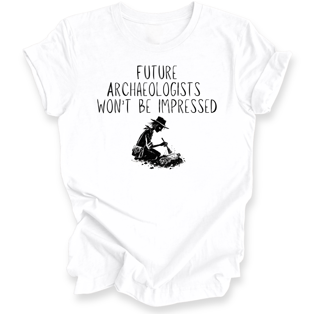 Future Archaeologists Won’t Be Impressed T-Shirt