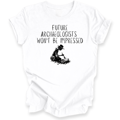 Future Archaeologists Won’t Be Impressed T-Shirt