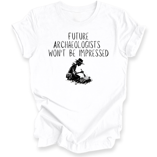 Future Archaeologists Won’t Be Impressed T-Shirt