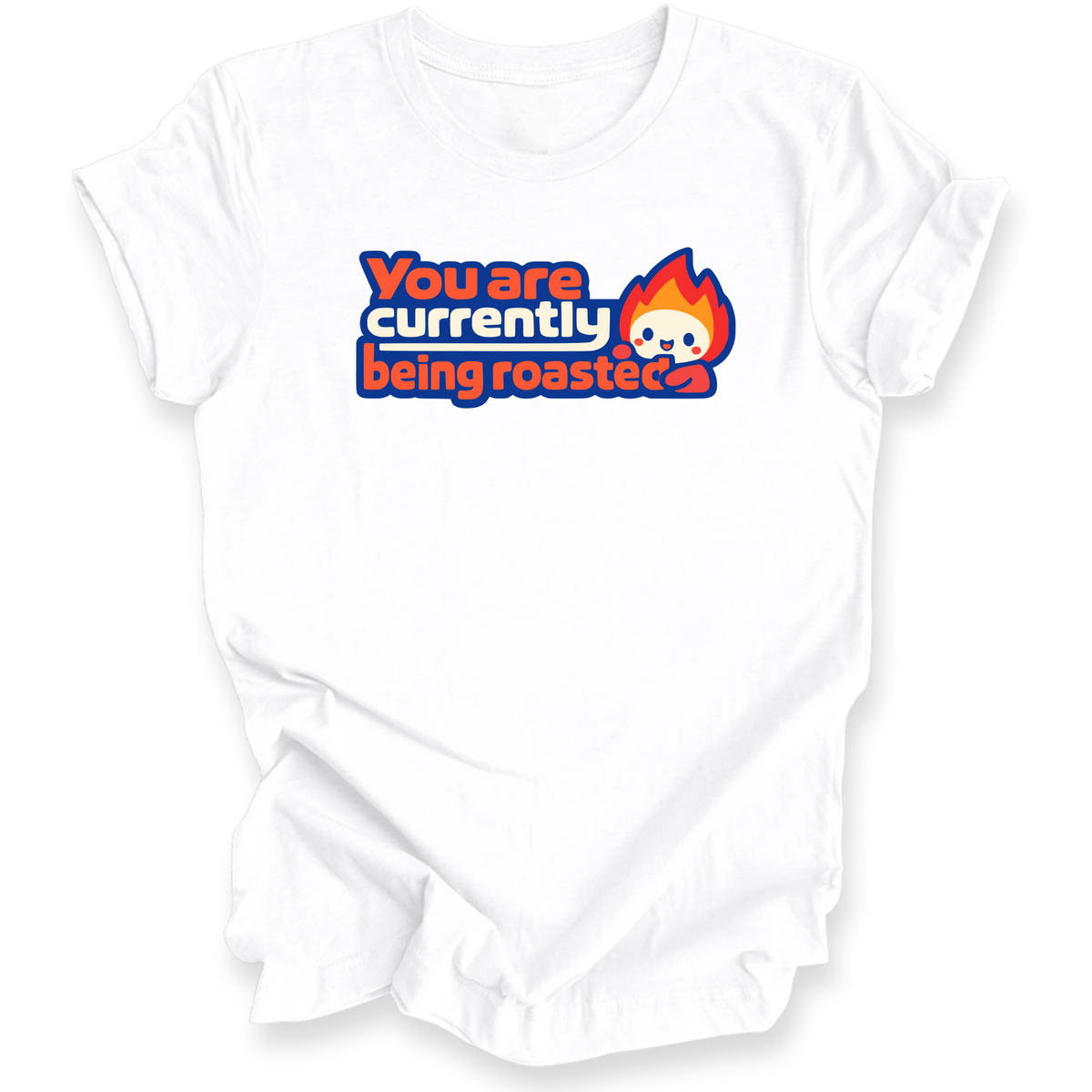 A white short-sleeve crewneck t-shirt with a graphic print on the chest that reads 'You are currently being roasted' in bold blue and orange lettering, accompanied by a cartoon flame character, shown against a plain white background.