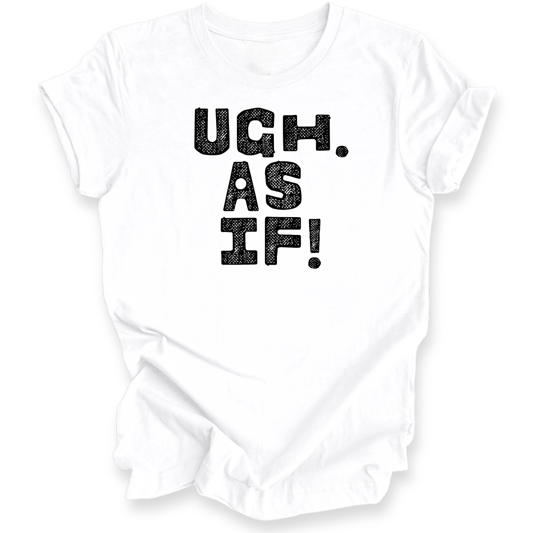 A white t-shirt with the text 'UGH. AS IF!' printed in a distressed black font on the front, displayed against a clean white background.