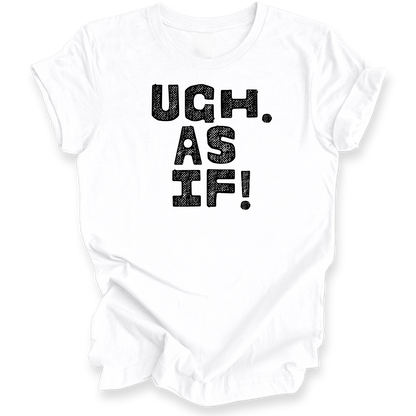 A white t-shirt with the text 'UGH. AS IF!' printed in a distressed black font on the front, displayed against a clean white background.