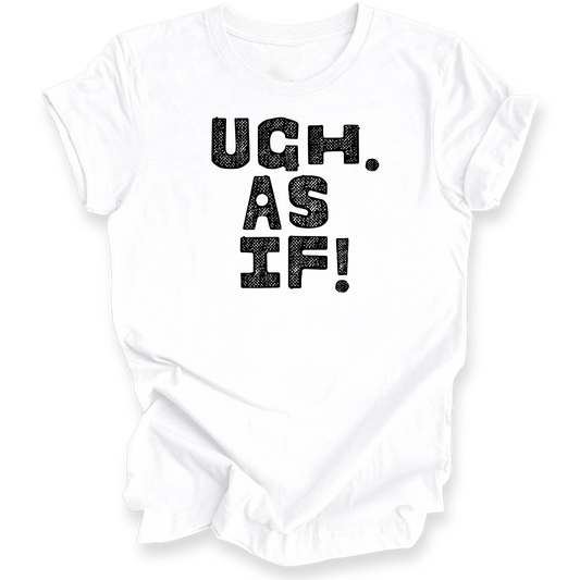 A white t-shirt with the text 'UGH. AS IF!' printed in a distressed black font on the front, displayed against a clean white background.