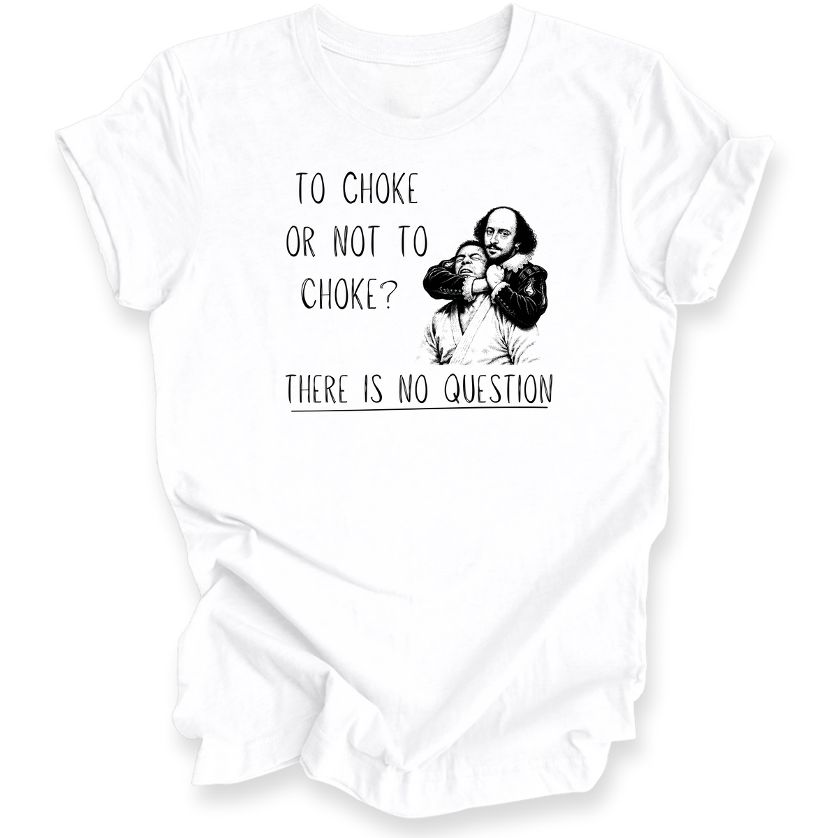 A white short-sleeve t-shirt with a black graphic print of William Shakespeare and the text 'TO CHOKE OR NOT TO CHOKE? THERE IS NO QUESTION'.