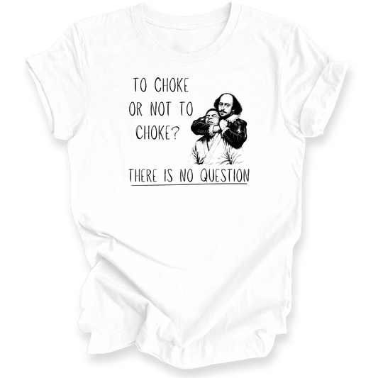 A white short-sleeve t-shirt with a black graphic print of William Shakespeare and the text 'TO CHOKE OR NOT TO CHOKE? THERE IS NO QUESTION'.