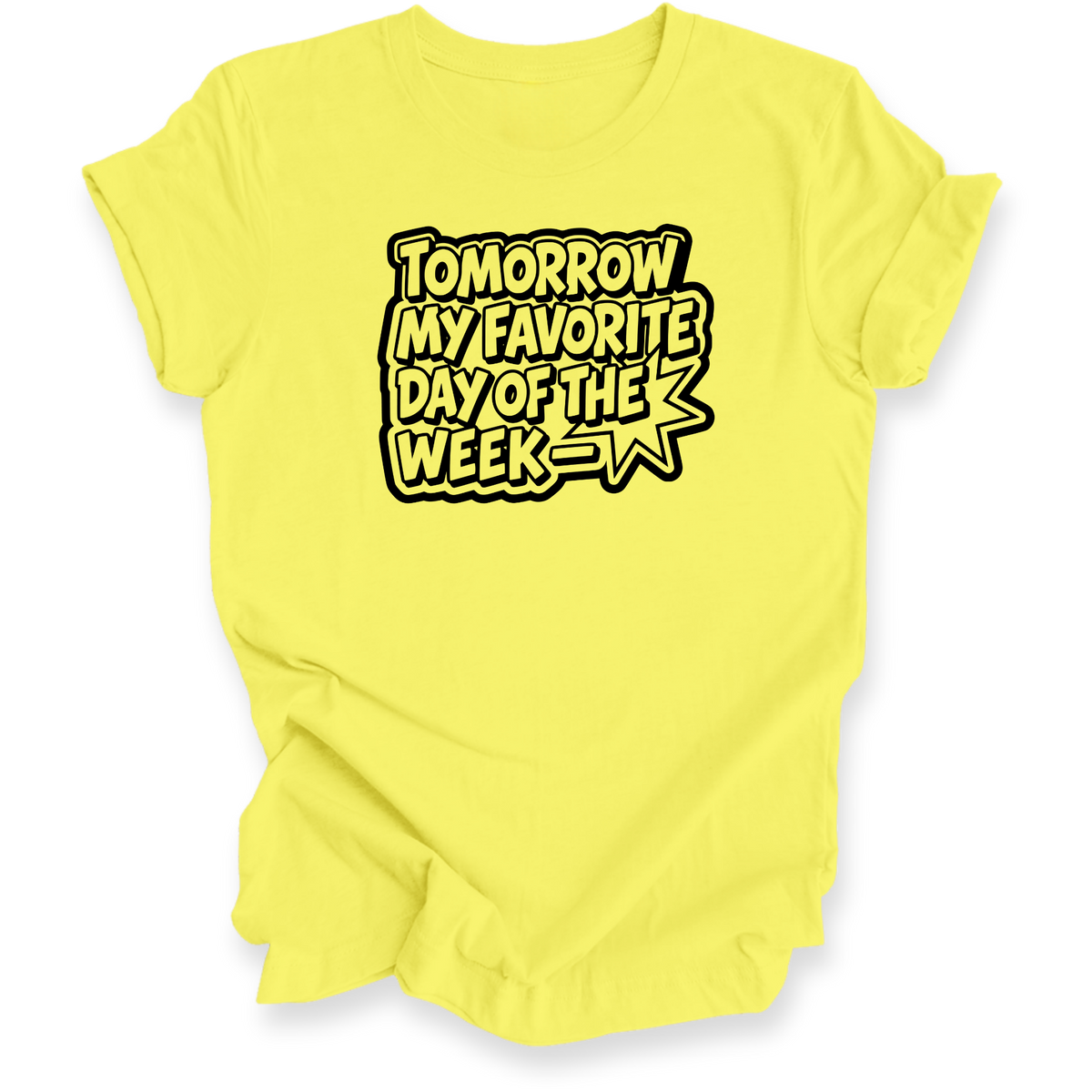 A yellow short-sleeve t-shirt with a graphic text print reading 'TOMORROW MY FAVORITE DAY OF THE WEEK' in a stylized black and yellow font, displayed on a clean white background.